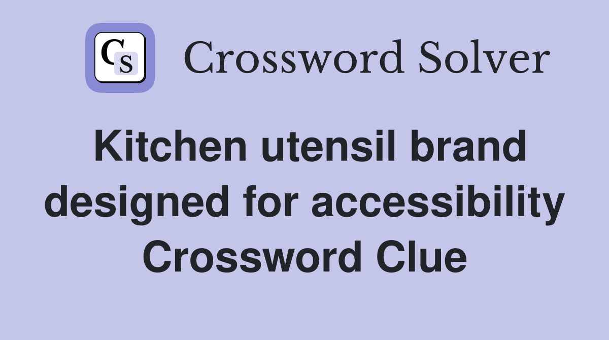 Kitchen utensil brand designed for accessibility Crossword Clue